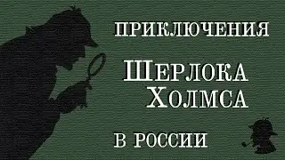 Приключения Шерлока Холмса в России. ГЛМ