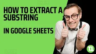 How to Extract a Substring in Google Sheets