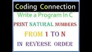 Write a Program In C Print Natural Numbers From 1 To N In Reverse Order | Print 1ToN in ReverseOrder