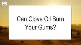 Can Clove Oil Burn Your Gums