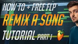 How to REMIX A SONG COMPLETE TUTORIAL + FREE FLP | Part 1