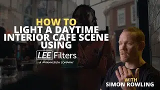 How to light a daytime interior cafe scene using LEE Filters with Simon Rowling