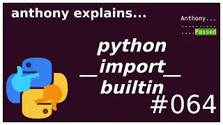 using the python __import__ builtin correctly (intermediate) anthony explains #064