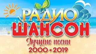 ЛУЧШИЕ ПЕСНИ РАДИО ШАНСОН ☀ ВСЕ ХИТЫ ЗА 2000-2019 ГОД ☀