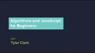 Algorithms and JavaScript for Beginners - Tyler Clark