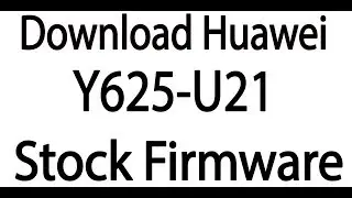 Download Huawei Y625-U21 Stock Firmware ( Flash File )