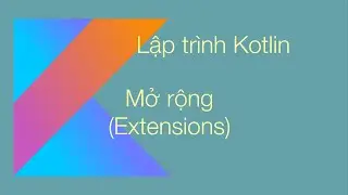 C6. Lập trình Kotlin - Mở rộng | Extensions
