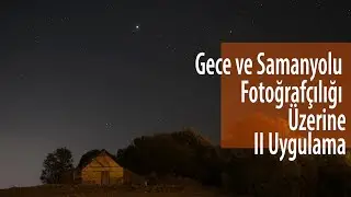 Gece ve Samanyolu Fotoğrafçılığı Üzerine Püf Noktaları II Uygulama - Can İğci & Ümit Erdem