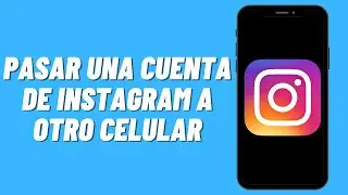 Como pasar una cuenta de Instagram a otro celular