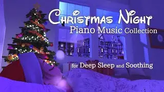 Christmas Night Piano Music Collection for Deep Sleep and Soothing(No Mid-roll Ads)