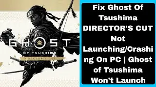 Fix Ghost Of Tsushima DIRECTOR'S CUT Not Launching/Crashing On PC | Ghost of Tsushima Won't Launch