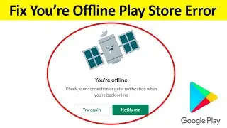 How to fix Youre Offline Google Play Store Error?