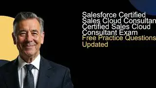 Salesforce Certified Sales Cloud Consultant Free Practice Questions Updated