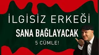 İLGİSİZ ERKEĞİ SANA BAĞLAYAN BEŞ CÜMLE ADİL YILDIRIM AÇIKLIYOR