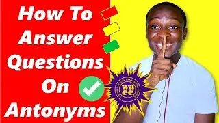 SIMPLE TRICKS ON HOW TO ANSWERS QUESTIONS ON ANTONYMS IN WASSCE