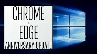 Google Chrome vs. Microsoft Edge on Windows 10 Anniversary Update!