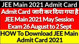 JEE Main 2021 May Session Admit Card आखिर कार जारी कर दिए हैं | How To Download JEE Main Admit Card|