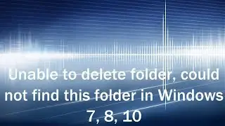 Unable to delete folder, could not find this folder in Windows 7, 8, 10 - SOLVED!