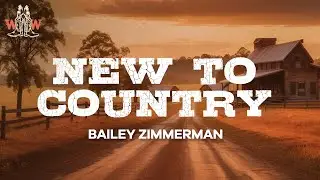 bailey zimmerman - new to country (lyrics)