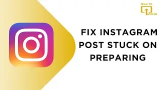 How to Fix Instagram Post Stuck on Preparing