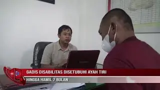 GADIS DISABILITAS DISETUBUHI AYAH TIRI HINGGA HAMIL 7 BULAN