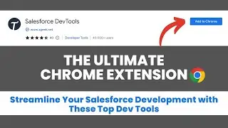 Google Chrome Extension Tools for Salesforce Developer | Productivity Tools for Salesforce Developer