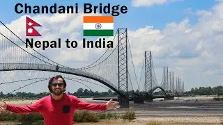 Nepal to India | Longest Suspension Bridge of Nepal | Mahakali Bridge | Mahendranagar | Banbasa