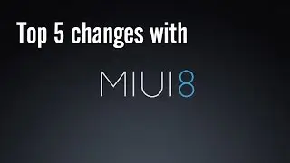 Top 5 changes with MIUI 8!