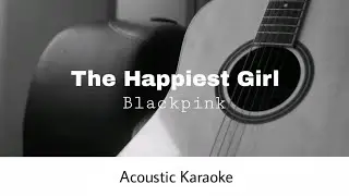 Blackpink - The Happiest Girl (Acoustic Karaoke)