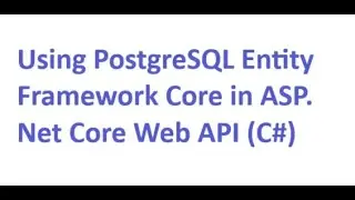 Using PostgreSQL Entity Framework Core in ASP. Net Core Web API (C#)