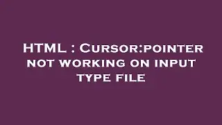 HTML : Cursor:pointer not working on input type file