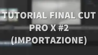 Tutorial Final Cut Pro X - #2 (Importazione dei file in timeline)