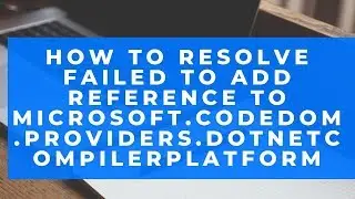 failed to add reference to Microsoft.CodeDom.Providers.DotNetCompilerPlatform
