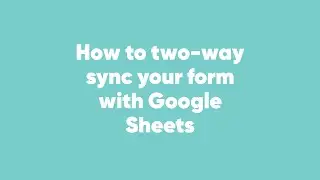 How to two-way sync your form with Google Sheets