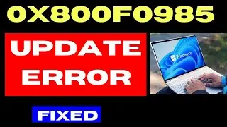 0x800f0985 Windows update Error Code on Windows 11 Fixed