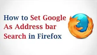 How to Set Google as the Address Bar Search in Mozilla Firefox