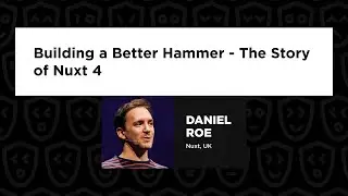 Building a Better Hammer - The Story of Nuxt 4 - Daniel Roe, Vue.js Live 2024