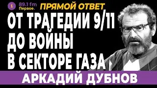 ОТ ТРАГЕДИИ 9/11 ДО ВОЙНЫ В СЕКТОРЕ ГАЗА. АРКАДИЙ ДУБНОВ.