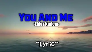 You And Me - Eldar Kadem ~Lyric