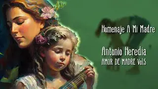 Homenaje A Mi MADRE 👩 Antonio Heredia 🎼 (Video Conceptual)