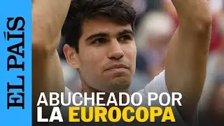 WIMBLEDON | Alcaraz, abucheado por la final de la Eurocopa 2024 | EL PAÍS