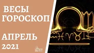 Весы - Гороскоп на Апрель 2021 года. Прогноз для Весов.