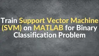 Train SVM on MATLAB | Support Vector Machine Binary Classification Problem