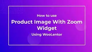 How to use Product Image With Zoom Widget using WooLentor