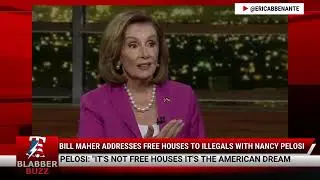 Bill Maher Addresses Free Houses To Illegals With Nancy Pelosi