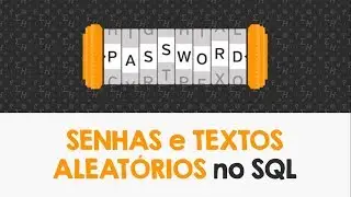 Como gerar SENHAS seguras ou TEXTO ALEATÓRIO no SQL Server