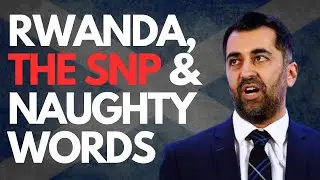 The Rwanda Bill Moves Forward & Humza Yousaf Makes Silly Laws