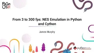 TALK / James Murphy / From 3 to 300 fps: NES Emulation in Python and Cython