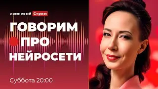 Говорим про нейросети. Ламповый стрим.