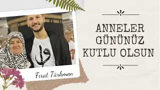 BÜTÜN ANNELERİN ANNELER GÜNÜ KUTLU OLSUN ! - FIRAT TÜRKMEN